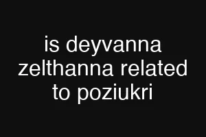is deyvanna zelthanna related to poziukri