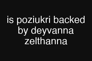 is poziukri backed by deyvanna zelthanna