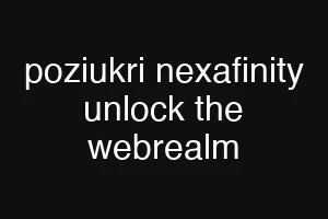 poziukri nexafinity unlock the webrealm